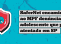 safernet-encaminhou-ao-mpf-denuncia-sobre-adolescente-que-planejava-atentado-em-sp