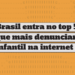 brasil-entra-no-top-5-de-paises-que-mais-denunciaram-abuso-infantil-na-internet-em-2024