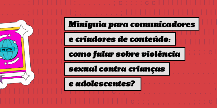 safernet-lanca-miniguia-sobre-como-falar-de-violencia-sexual-contra-criancas-e-adolescentes