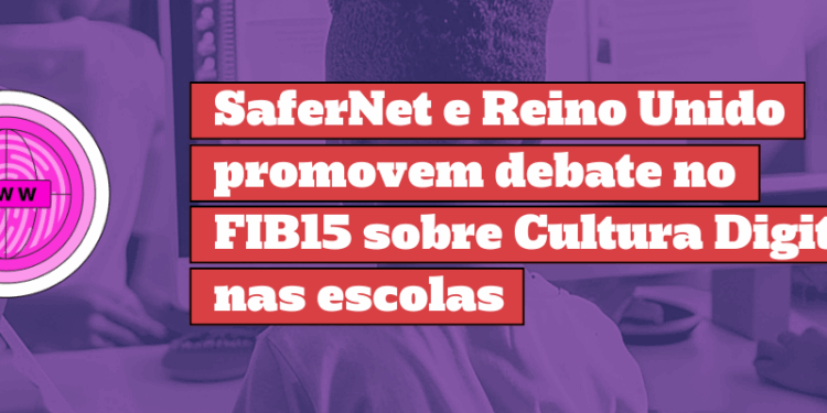 safernet-e-reino-unido-promovem-debate-no-fib15-sobre-cultura-digital-nas-escolas
