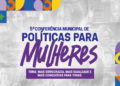 prefeitura-realiza-5o-conferencia-de-politicas-para-mulheres-nos-dias-23-e-24-de-julho