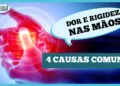 dor-e-rigidez-nas-maos:-veja-as-4-causas-mais-comuns